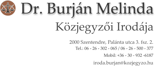 Közjegyzői Irodája Dr. Burján Melinda 2000 Szentendre, Palánta utca 3. fsz. 2. Tel.: 06 - 26 - 302 - 065 / 06 - 26 - 500 - 377 Mobil: +36 - 30 - 932 -6187 iroda.burjan@kozjegyzo.hu